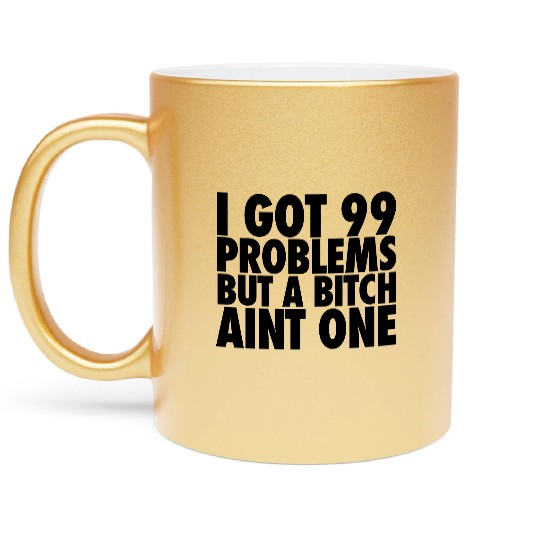 I Got 99 Problems But A Bitch Aint One Metallic Mugs