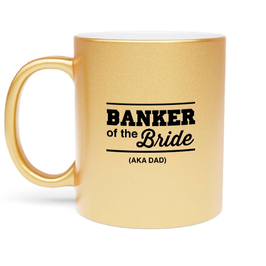 Banker of the Bride (Aka DAD) Metallic Mugs