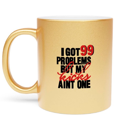 I GOT 99 PROBLEMS BUT MY KICKS AIN'T ONE Metallic Mugs