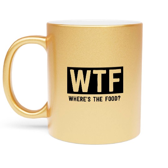 WTF Where's the food? Metallic Mugs