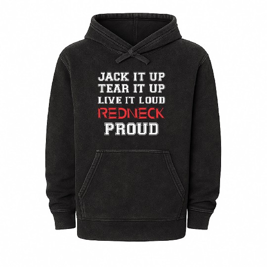 Jack It Up Tear It Up Live It Loud Redneck Proud Mineral Wash Hoodies