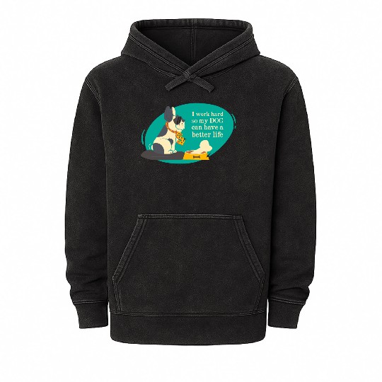 I work hard so my dog can have a better life Mineral Wash Hoodies