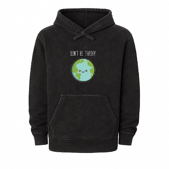Dont Be Trashy Earth, Fun Save The Planet Mineral Wash Hoodies