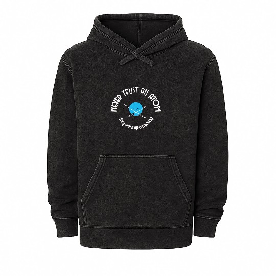 Never Trust An Atom They Make Up Everything Mineral Wash Hoodies