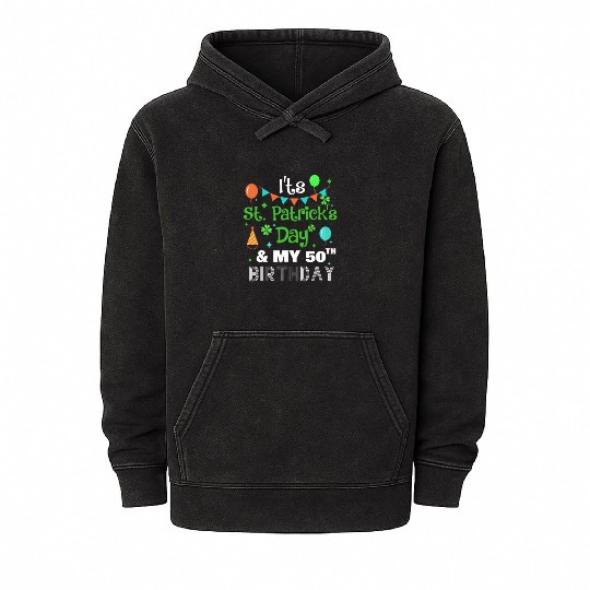 It's St Patricks Day And My 50th Birthday Mineral Wash Hoodies