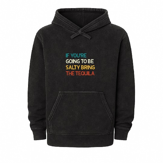 If You're Going To Be Salty Bring The Tequila Vint Mineral Wash Hoodies
