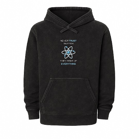 Never Trust An Atom They Make Up Everything Mineral Wash Hoodies