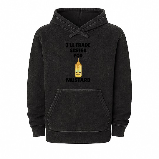 Will Trade Sister For Mustard Lover Funny Gift Mineral Wash Hoodies