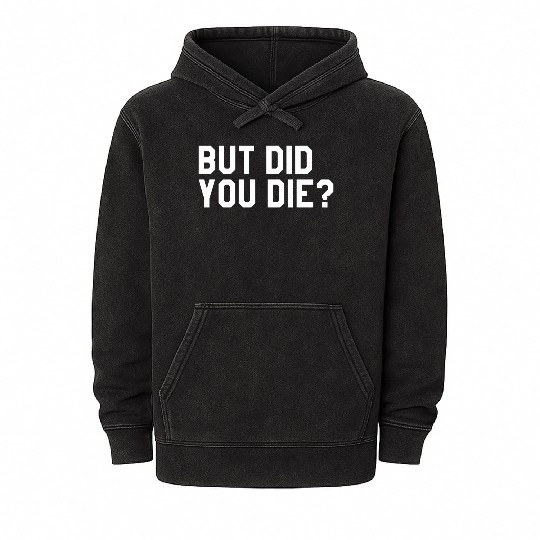 But Did You Die Mens Womens Tops Mineral Wash Hoodies