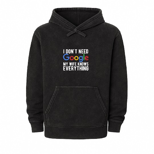 I Don't Need Google My Wife Knows Everything Mineral Wash Hoodies