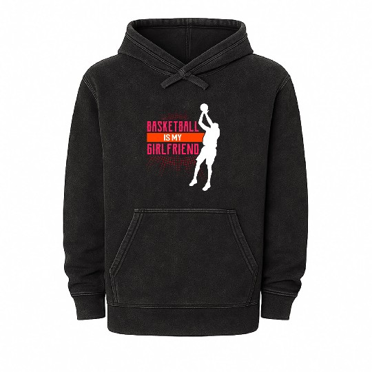 Basketball Is My Girlfriend Funny Basketball Coach Mineral Wash Hoodies