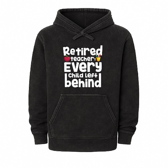Retired Teacher Every Child Left Behind Retiree Mineral Wash Hoodies
