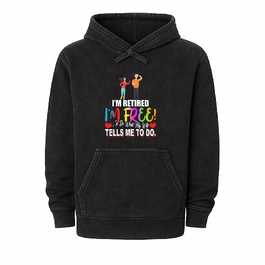 Retired To Do What My Wife Tells Sarcastic Joke Mineral Wash Hoodies