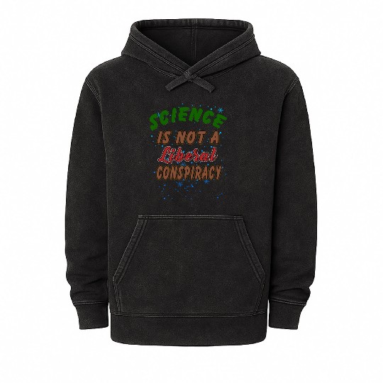 Science Is Not A Liberal Conspiracy Funny Quotes Mineral Wash Hoodies