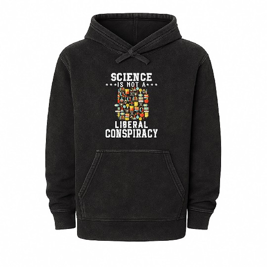 Science Is Not A Liberal Conspiracy Funny Quotes Mineral Wash Hoodies