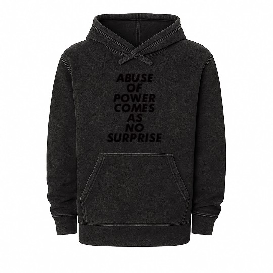 Abuse Of Power Comes As No Surprise Mineral Wash Hoodies