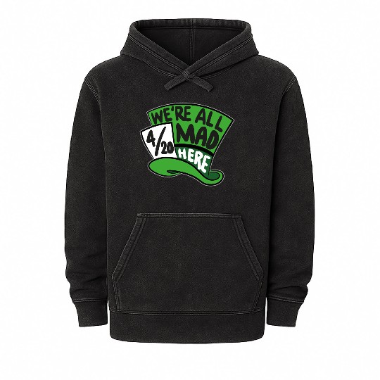 We Are all Mad 420 Here mad hatter Mineral Wash Hoodies