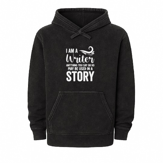I Am A Writer Anything You Say Or Do May Be Used I Mineral Wash Hoodies