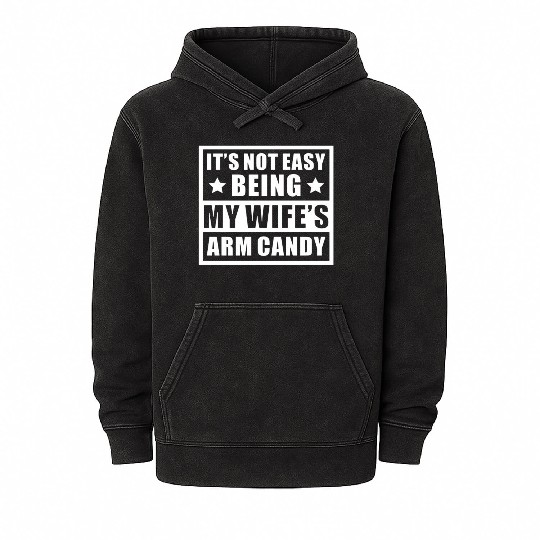 It s Not Easy Being My Wife s Arm Candy Mineral Wash Hoodies