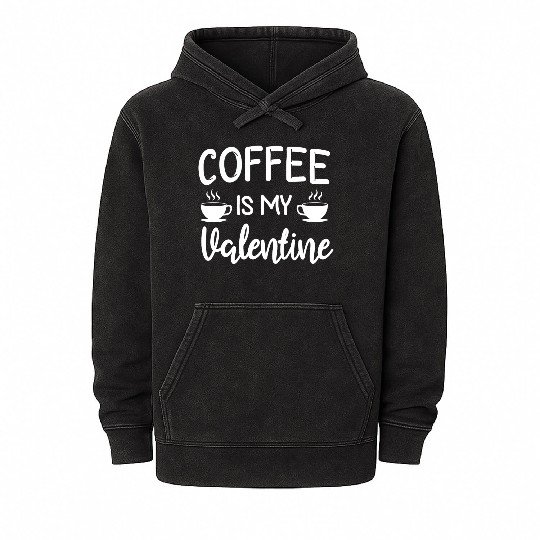 Coffee Is My Valentine His Her Gift Coffee Lover Mineral Wash Hoodies