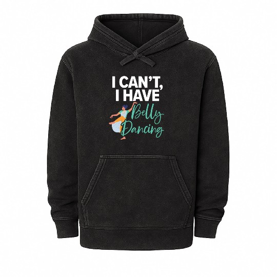 I Can't I Have Belly Dancing Dance Belly Dancer Mineral Wash Hoodies