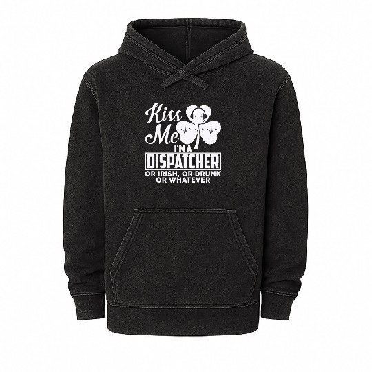 Kiss Me I'm A Dispatcher Or Irish Or Drunk Mineral Wash Hoodies