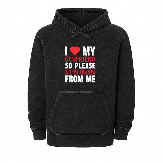 I LOVE MY BOYFRIEND So Stay Away From Me Mineral Wash Hoodies
