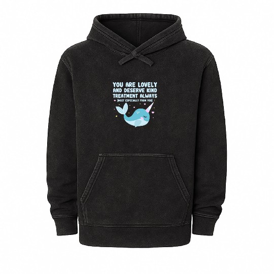 You Are Lovely And Deserve Kind Treatment, Narwhal Mineral Wash Hoodies