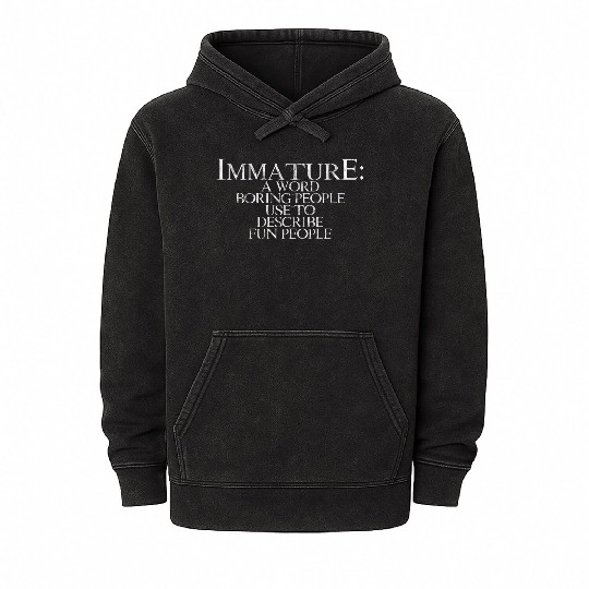 Immature A Word People Use To Describe Fun People4 Mineral Wash Hoodies