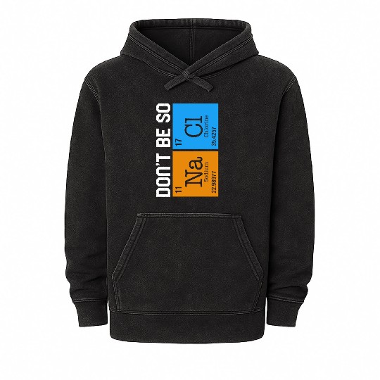 Chemical Element Na Cl Mineral Wash Hoodies, Don't Be So Salty