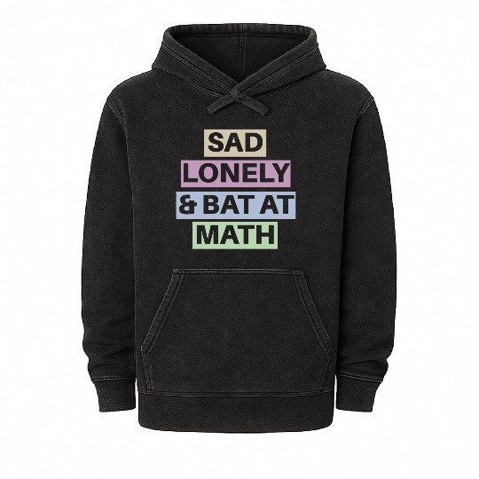 Sad Lonely And Bad At Math, Funny styles, Mineral Wash Hoodies