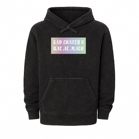 Sad Lonely And Bad At Math, Funny styles, Mineral Wash Hoodies