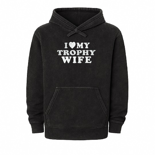 I Love My Trophy Wife Mineral Wash Hoodies