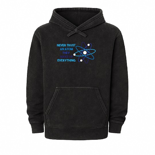 Chemistry Pun Science Teacher Never Trust An Atom Mineral Wash Hoodies