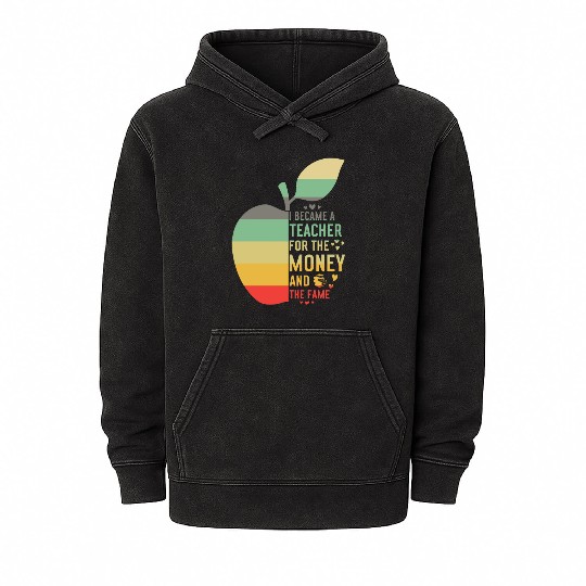 I Became A Teacher For The Money And The Fame Teac Mineral Wash Hoodies