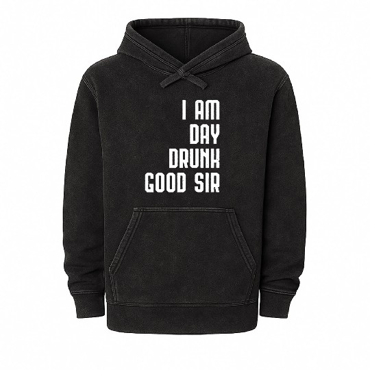 I Am Day Drunk Good Sir Drinking Team Gift Mineral Wash Hoodies