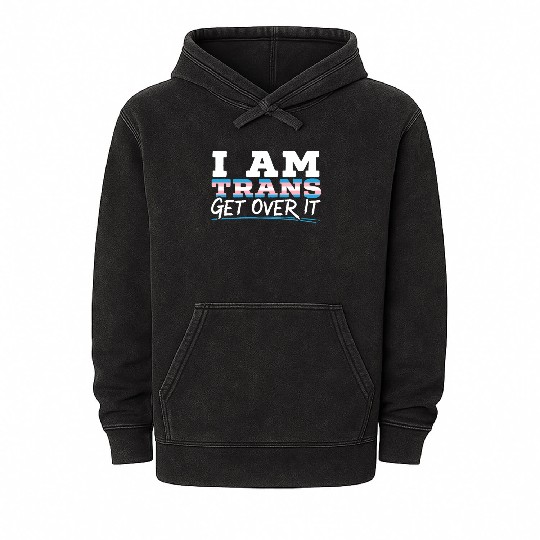 I Am Trans Get Over It LGBTQ Pride Transgender Mineral Wash Hoodies