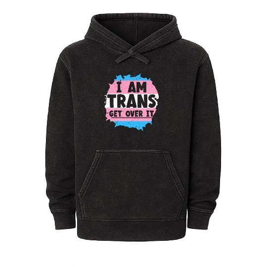 I Am Trans Get Over It LGBTQ Pride Transgender Mineral Wash Hoodies