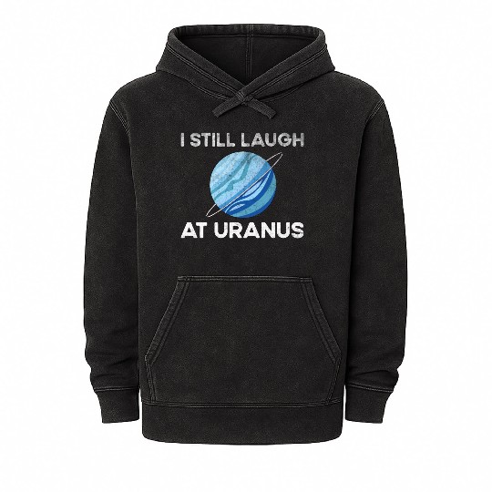 I Still Laugh At Uranus, Astronomy Science Planet Mineral Wash Hoodies