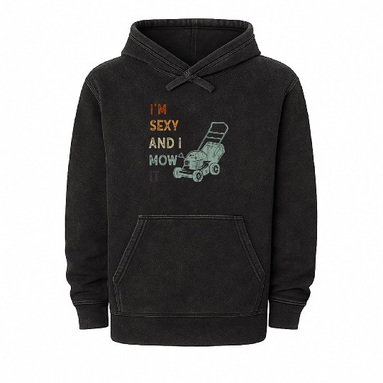 I'm Sexy and I Mow It Lawn Mowing Gardening Lover Mineral Wash Hoodies