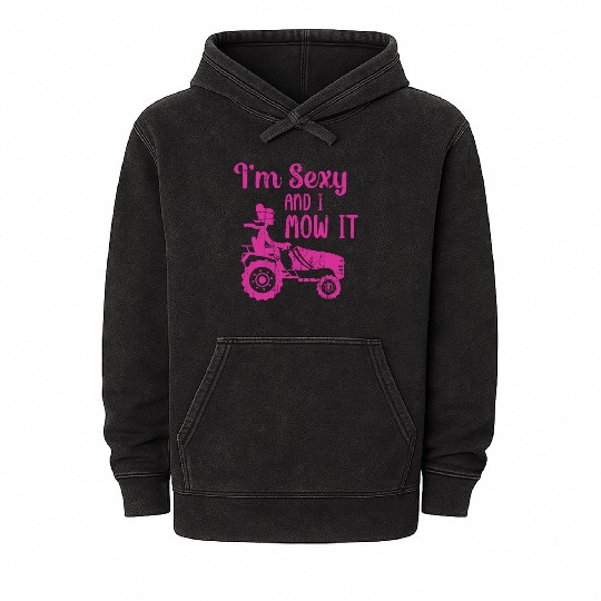 I'm Sexy and I Mow It Lawn Mowing Gardening Lover Mineral Wash Hoodies