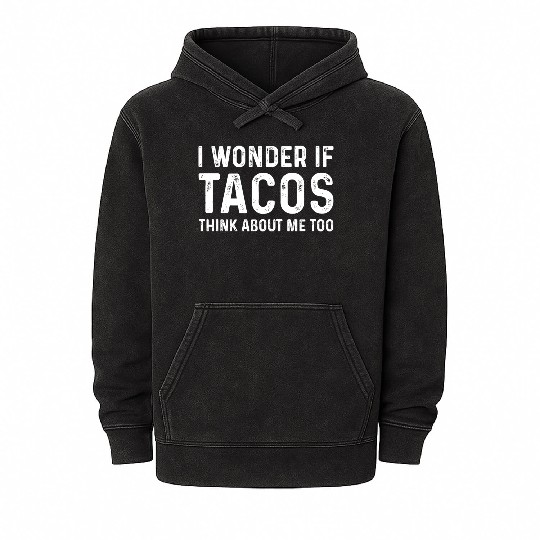 I Wonder If Tacos Think About Me Too Food Lover Mineral Wash Hoodies