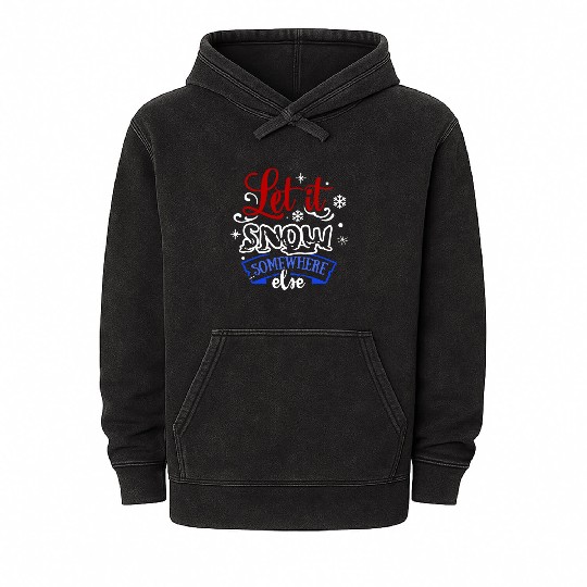 Let It Snow Somewhere Else Funny Snowy Wintertime Mineral Wash Hoodies