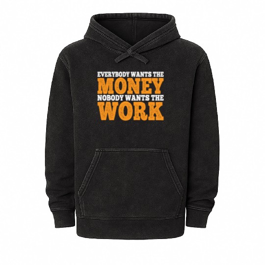 Everybody Wants The Money Nobody Wants The Work 11 Mineral Wash Hoodies
