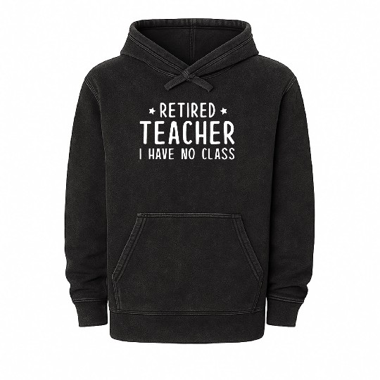 Retired Teacher I Have No Class Mineral Wash Hoodies