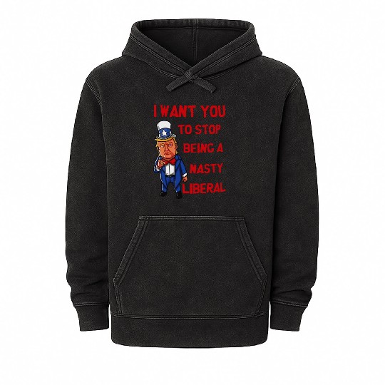 I Want You To Stop Being A Nasty Liberal Mineral Wash Hoodies