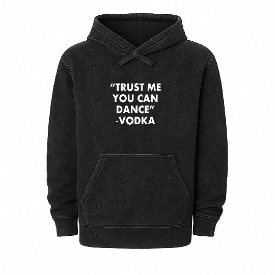Trust Me You Can Dance ... Vodka Mineral Wash Hoodies