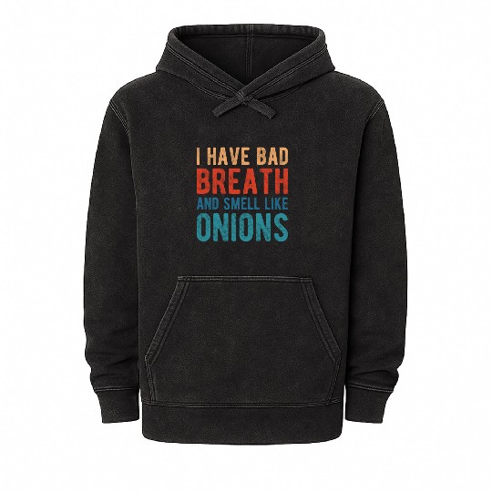 I HAVE BAD BREATH AND SMELL LIKE ONIONS Mineral Wash Hoodies