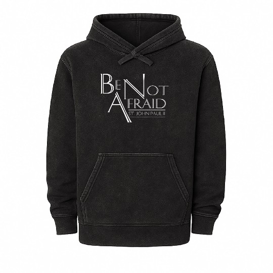 Be Not Afraid St Pope John Paul II Quotes for Cath Mineral Wash Hoodies