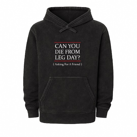 Funny Can You Die From Leg Day For WEight Lifters Mineral Wash Hoodies